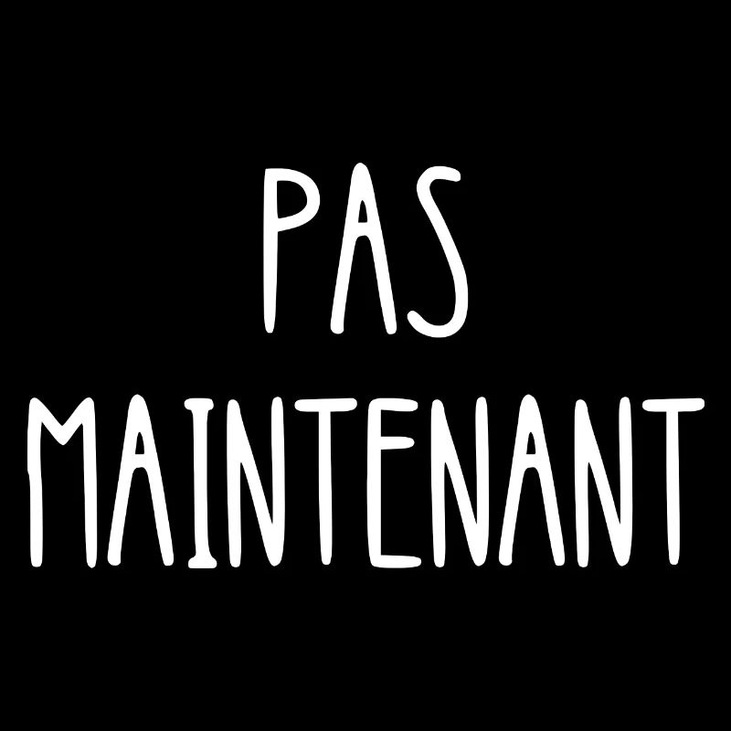 pas maintenant