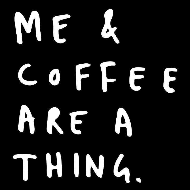 Moi et le café, c’est une chose.