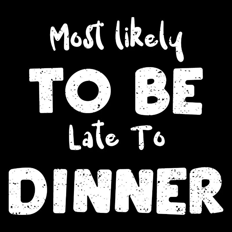 Most likely to Be Late To Dinner