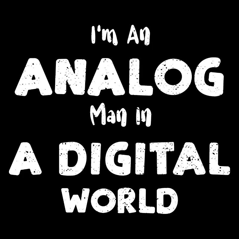 I'm An Analog Man In A Digital W...