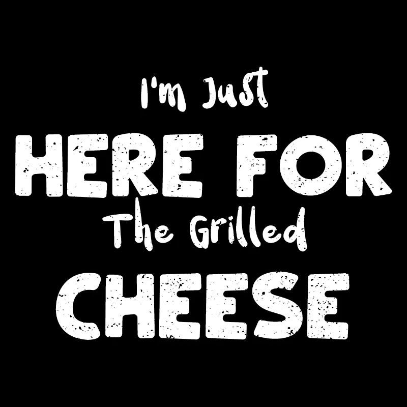 I'm Just Here For The Grilled Ch...