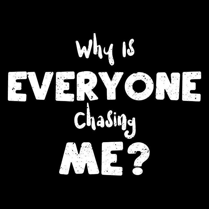 Why Is Everyone Chasing Me?