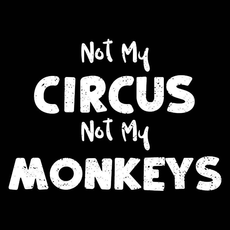 Not My Circus Not My Monkeys
