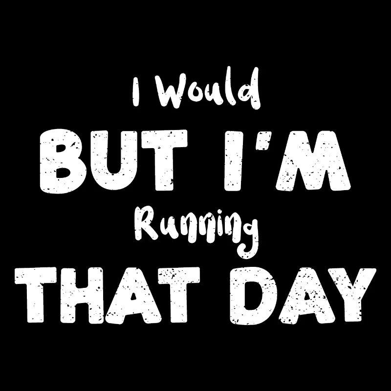 I Would But I'm Running That Day