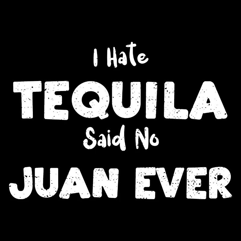 Je déteste la tequila a dit non Juan jamais