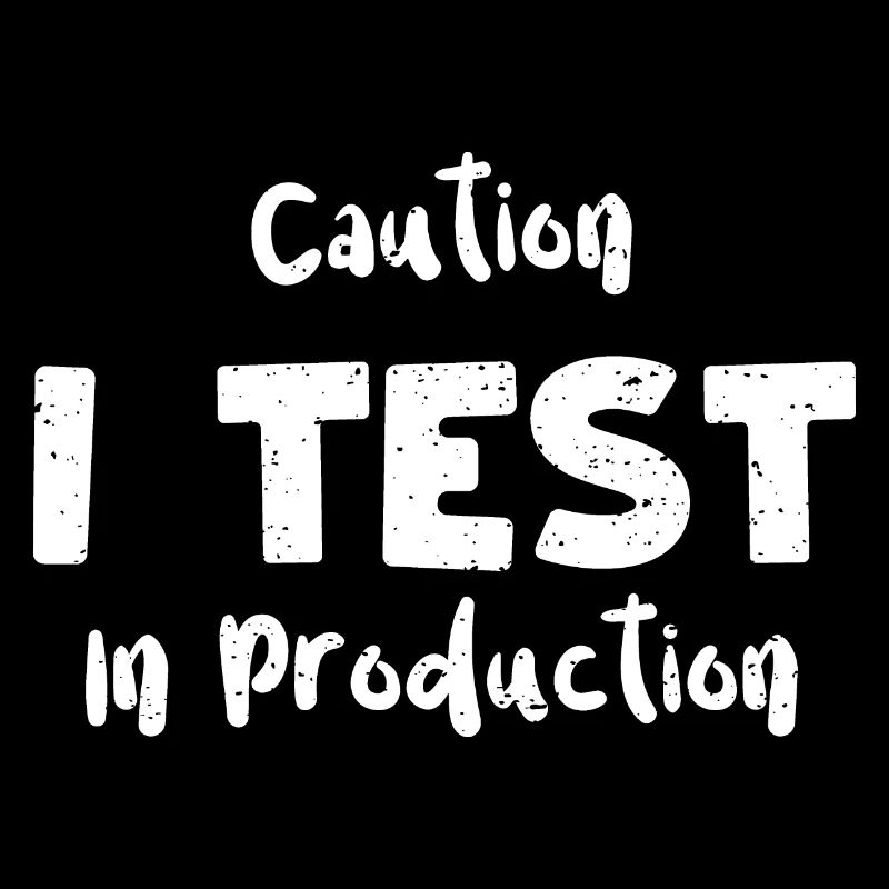 Caution I Test In Production