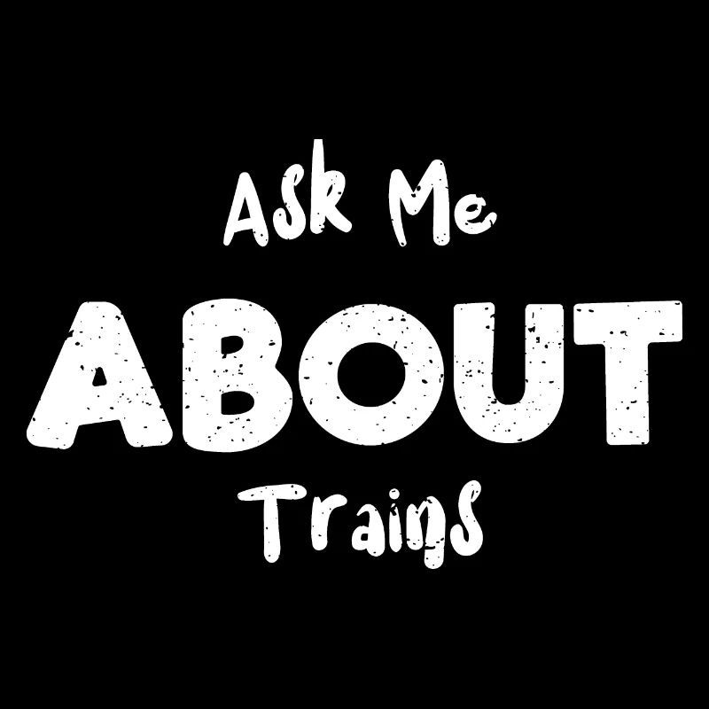 Ask Me About Trains - Trains