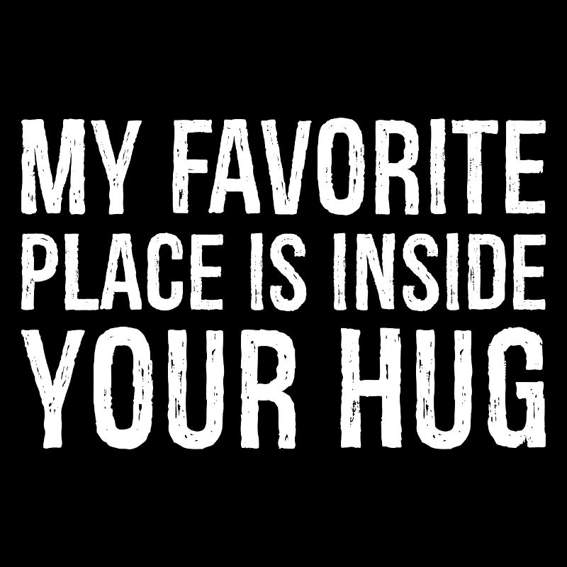 my favorite place is inside your hug