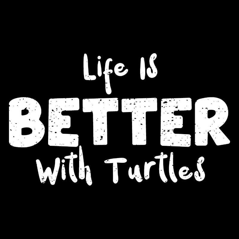 Life Is Better With Turtles
