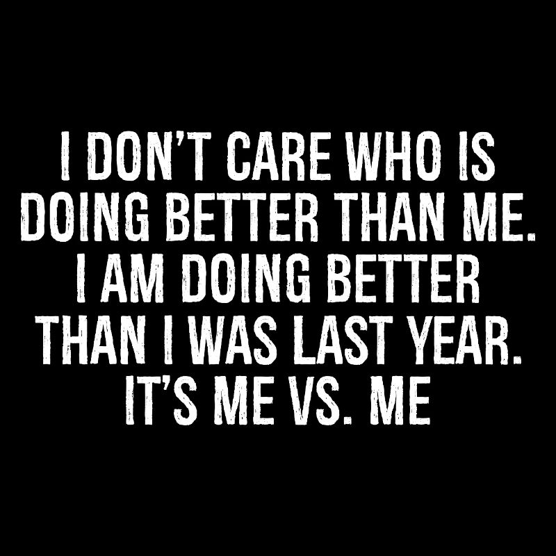 I don't care who is doing better than me I am d