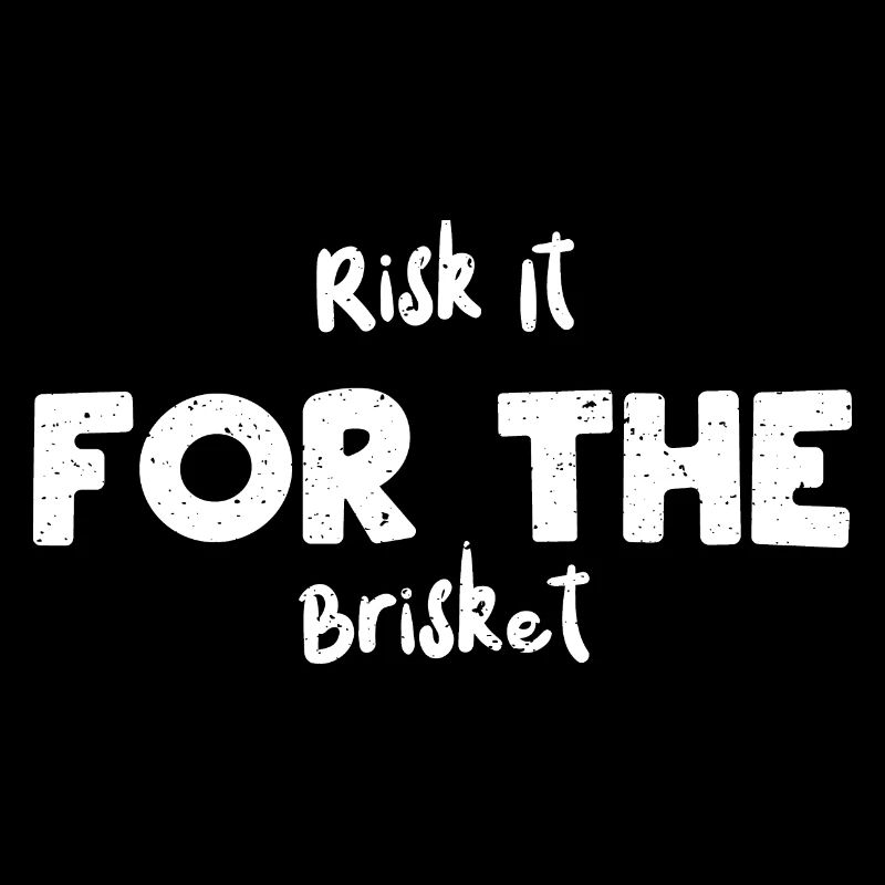 Risk It For The Brisket - BBQ
