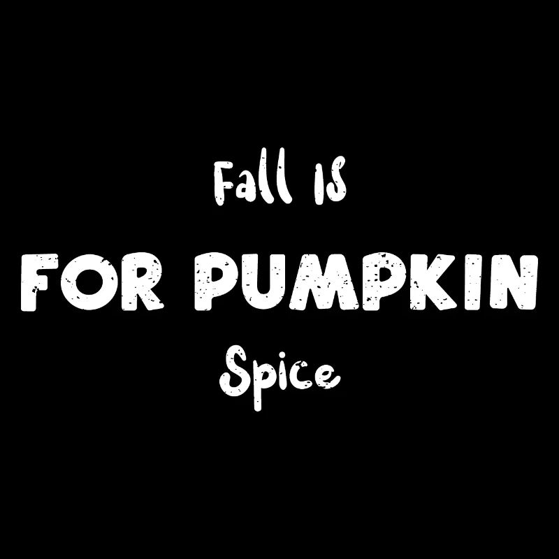 Fall Is For Pumpkin Spice