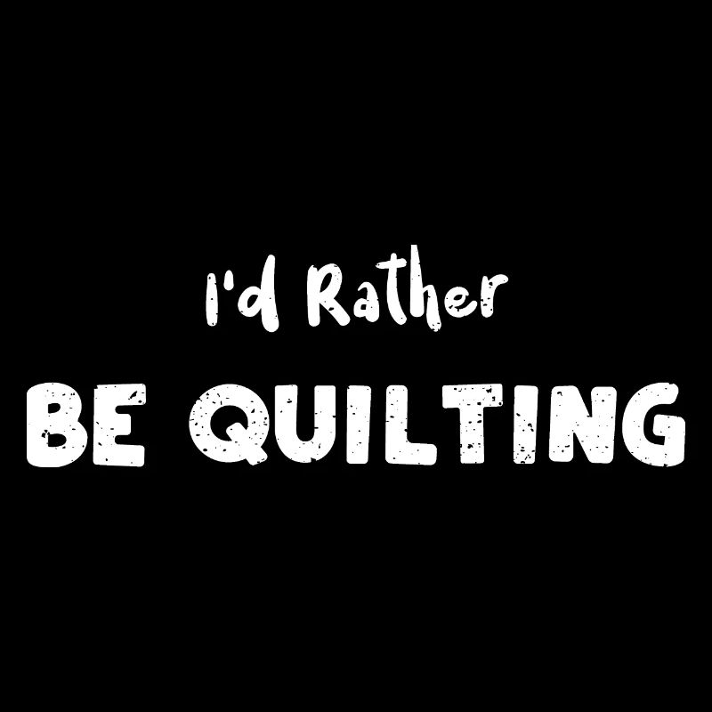 I'd Rather Be Quilting - Crafting