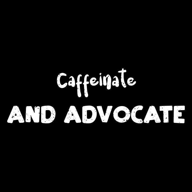 Caffeinate And Advocate - Coffee