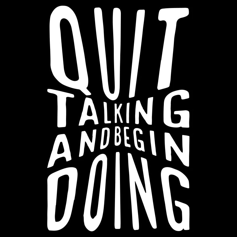 Quit talking and begin doing