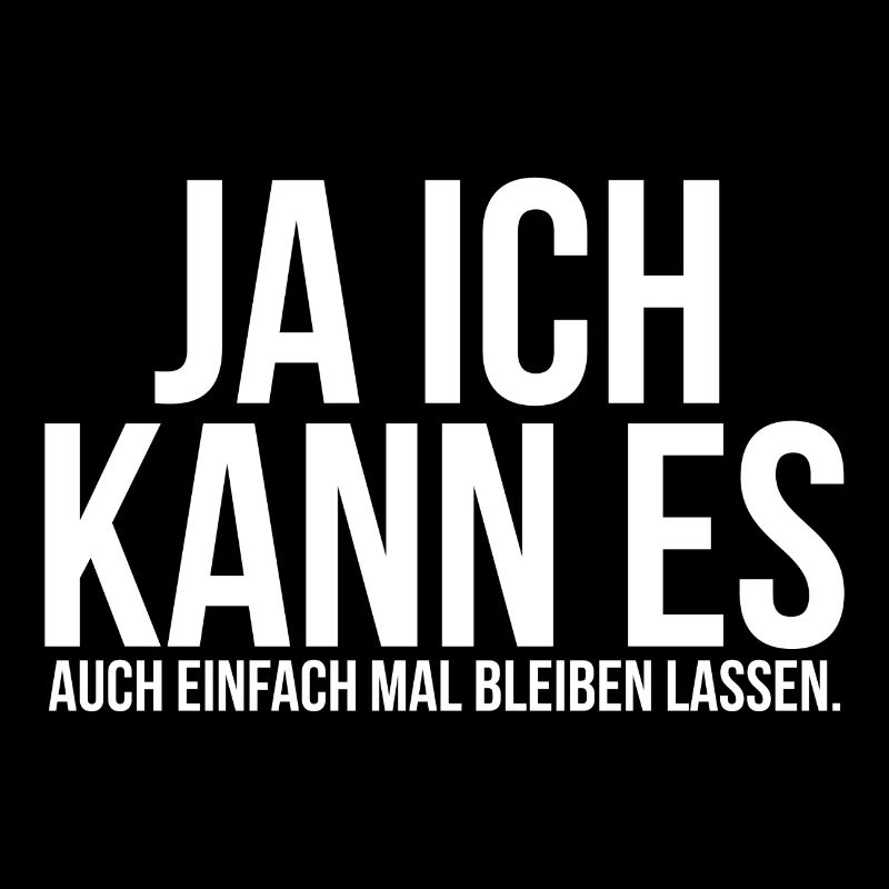 Ja ich kann es auch einfach mal bleiben lassen