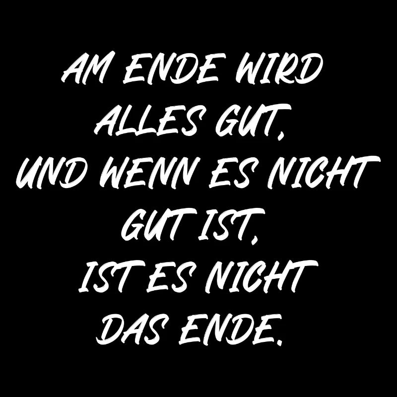 Am Ende wird alles gut wenn nicht ist es nicht