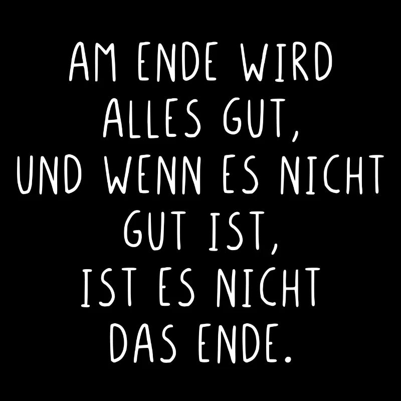 Am Ende wird alles gut wenn nicht ist es nicht
