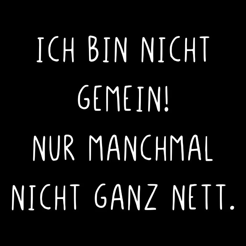 Ich bin nicht gemein nur manchmal nicht ganz nett