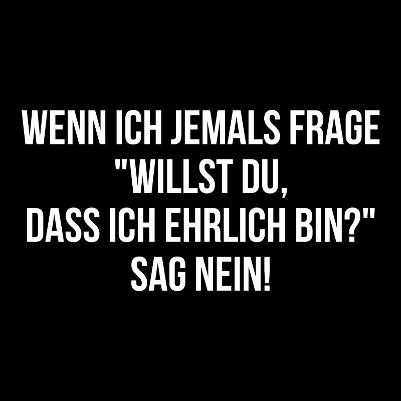Willst du dass ich ehrlich bin sag nein