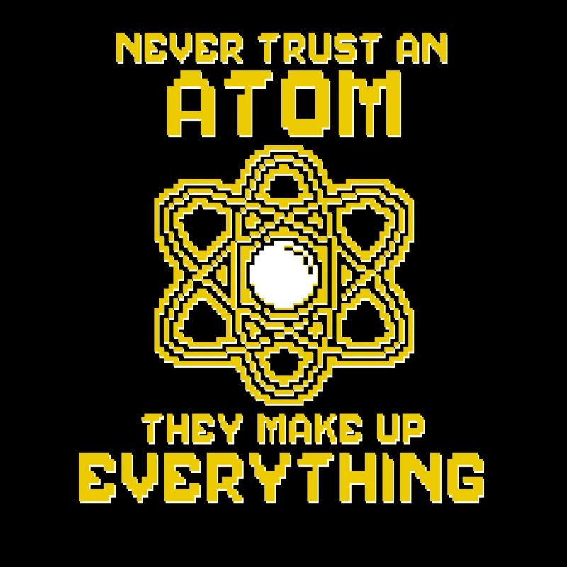 Never trust an atom - they invent everything