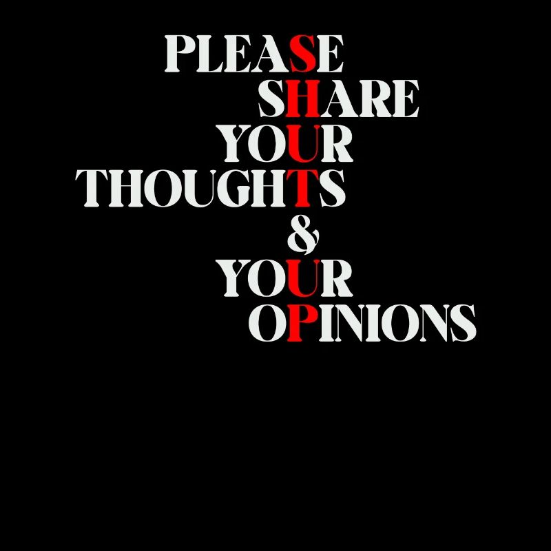 Please share your thoughts and opinions Shut up