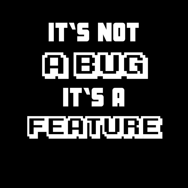 It's not a Bug it's a feature Programmierer