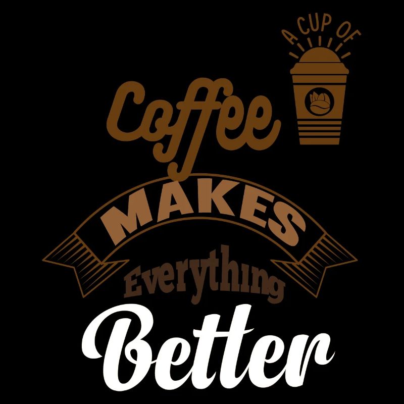 A CUP OF COFFEE MAKES EVEYTHINGS BETTER.COFFEE DES