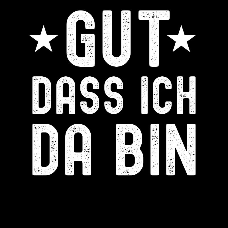Gut, dass ich da bin - Selbstbewusst Spruch