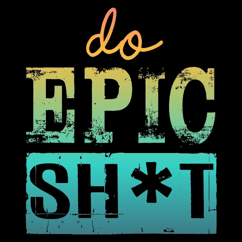 Funny sayings - DO EPIC SHIT