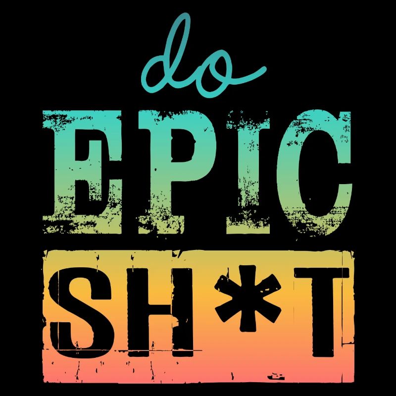 Funny sayings - DO EPIC SHIT