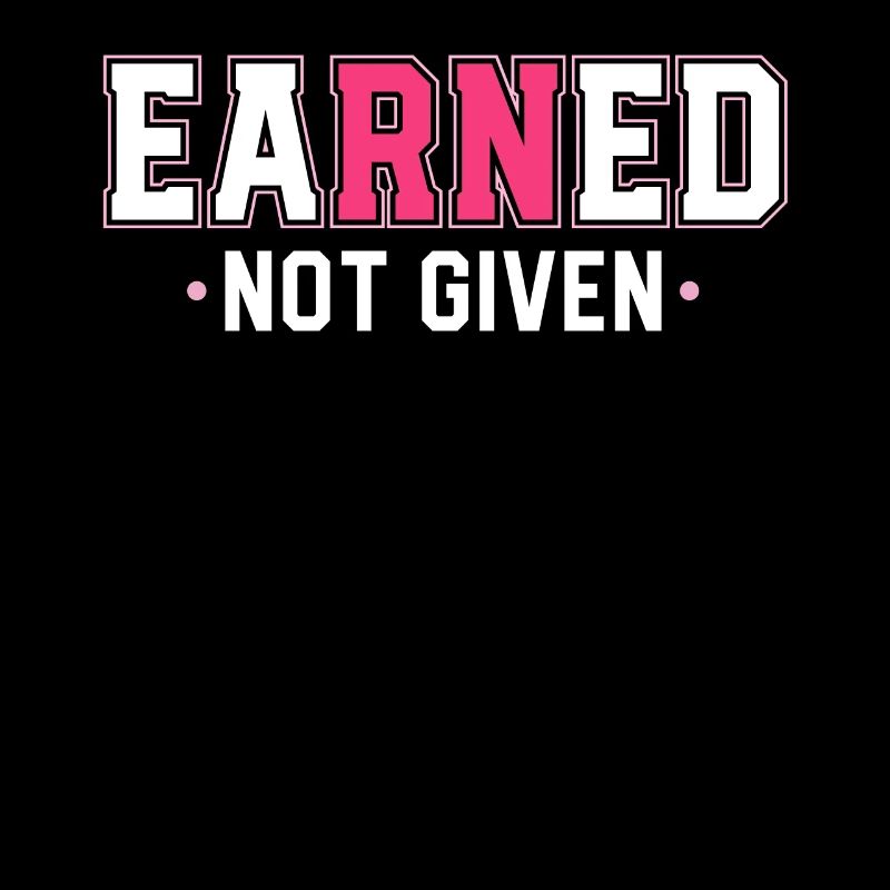 Earned Not Given Nursing Grad Student Nurse