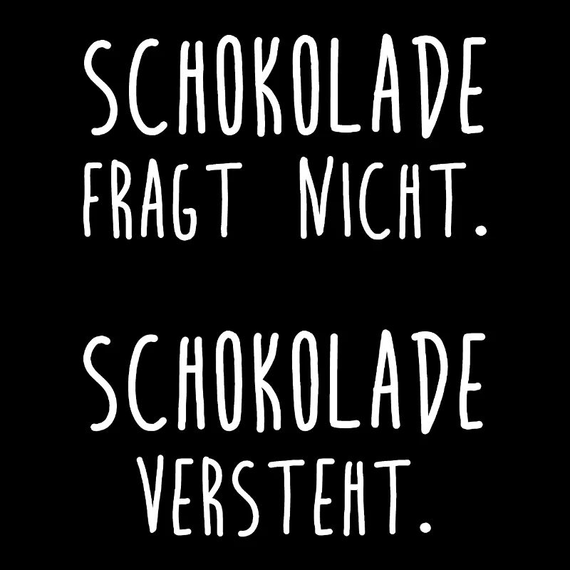Schokolade fragt nicht. Schokolade versteht.