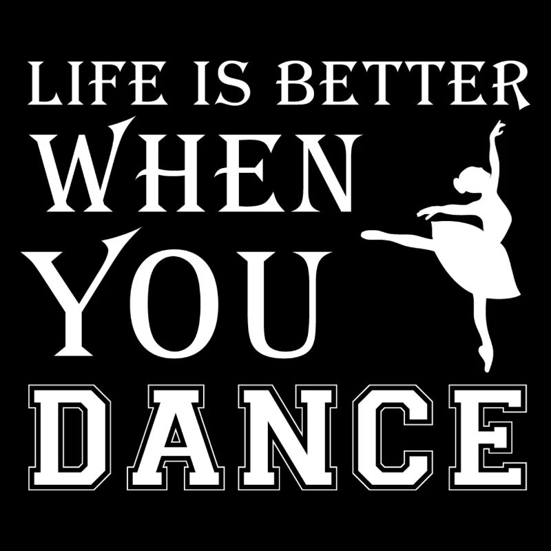Life Is Better When You Dance