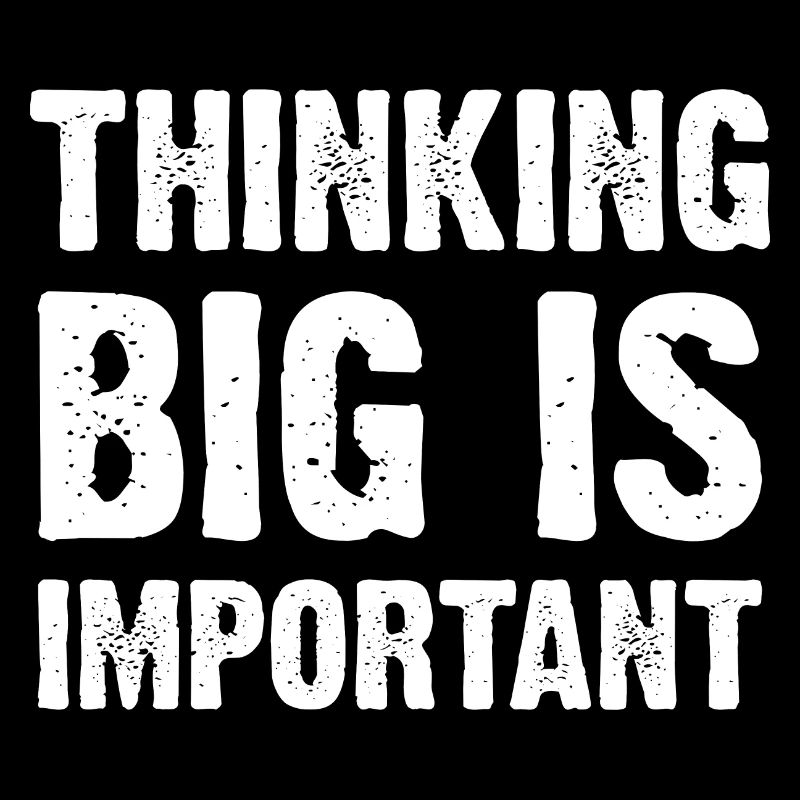 Thinking Big Is Important
