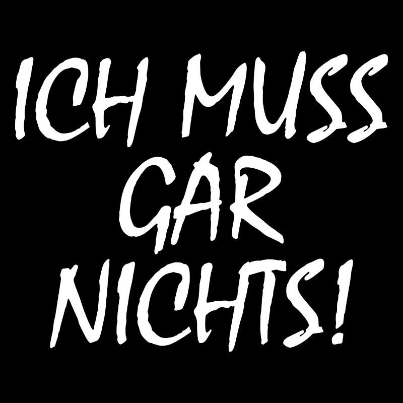 Ich muss gar nichts