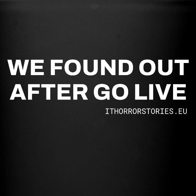 We Found Out After Go Live