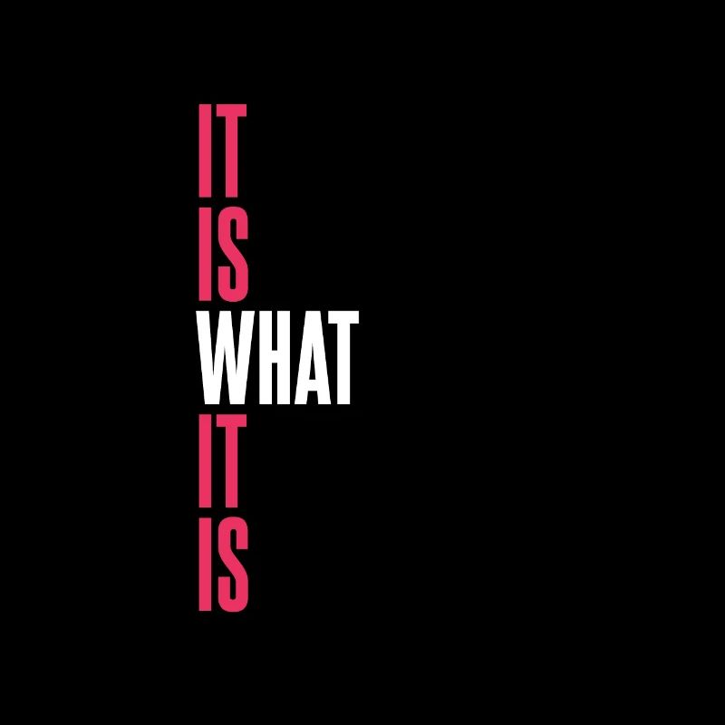 IT IS WHAT IT IS