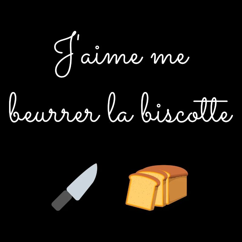 J'aime me beurrer la biscotte