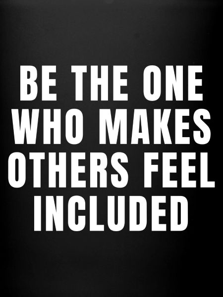 Be The One Who Makes Others Feel Included Quotes