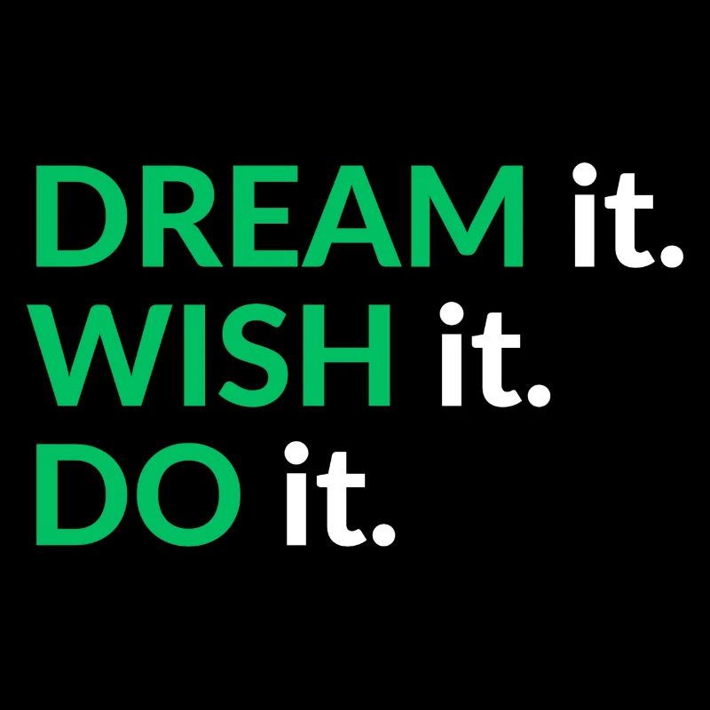 Dream it. Wish it. Do it.