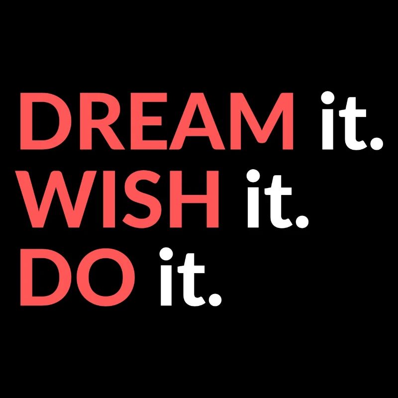 Dream it. Wish it. Do it.
