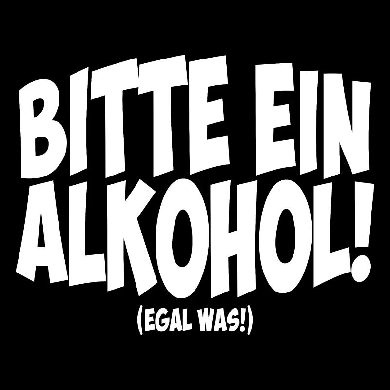 Bitte ein Alkohol - Egal was! lustiger Bier Spruch
