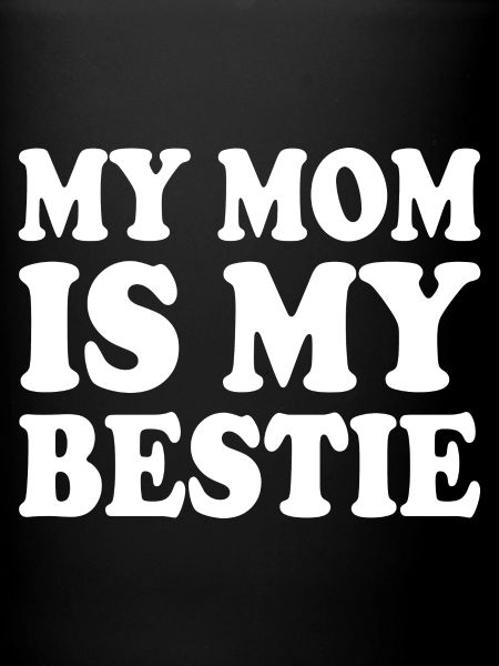my mom is my bestie