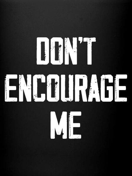 Ne m’encouragez pas
