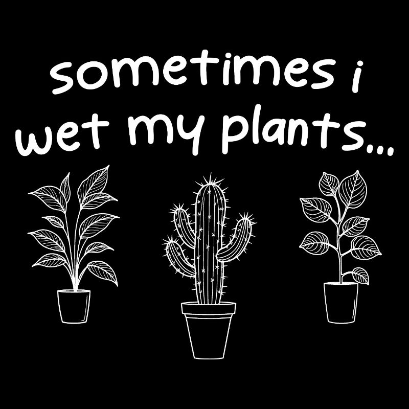 Sometimes I Wet My Plants