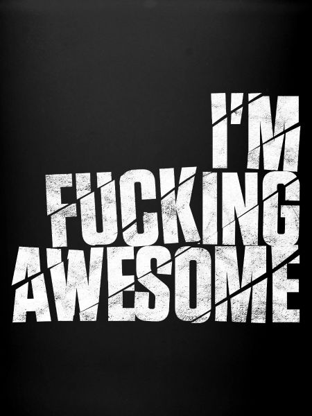 I'm fucking awesome