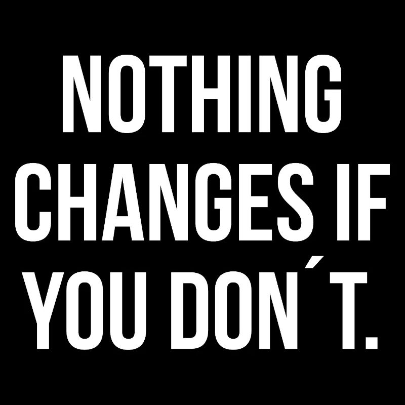 NOTHING CHANGES IF YOU DON ́T. | Greyline Official