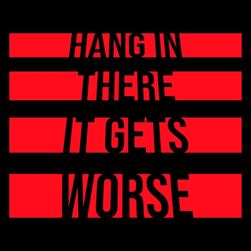 Hang In There It Gets Worse Funny Fun Saying