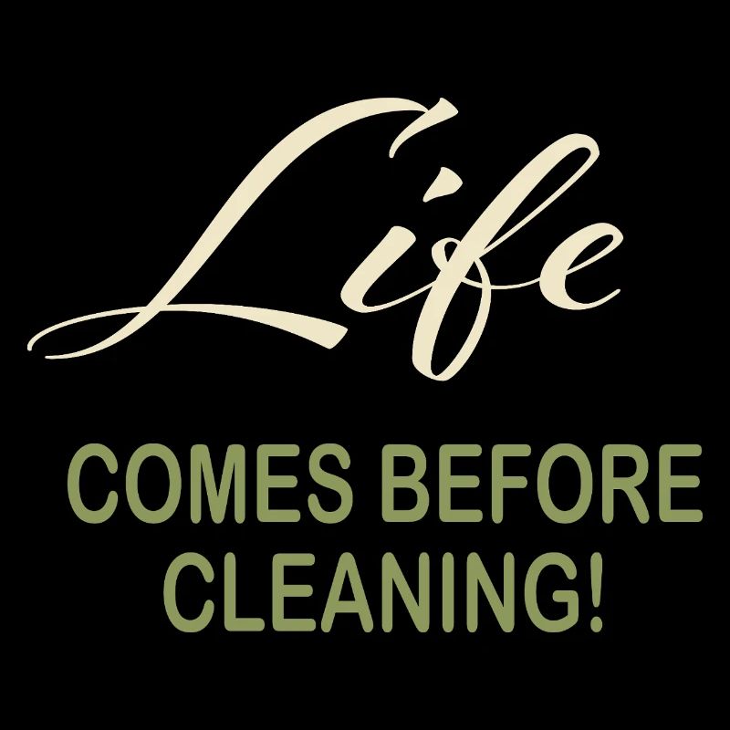 Life Comes Before Cleaning Typography Quote